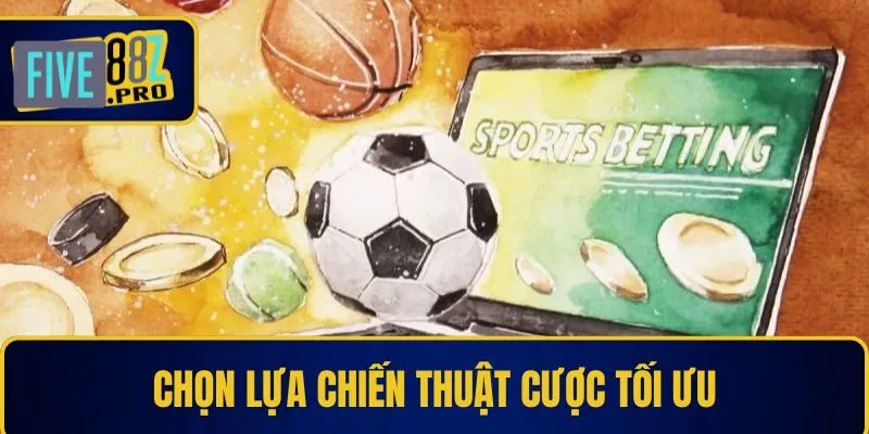 Chọn lựa chiến thuật cược tối ưu Chọn lựa chiến thuật cược tối ưu