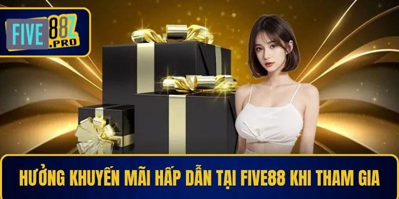 FIVE88 21 Hưởng khuyến mãi hấp dẫn tại Five88 khi tham gia
