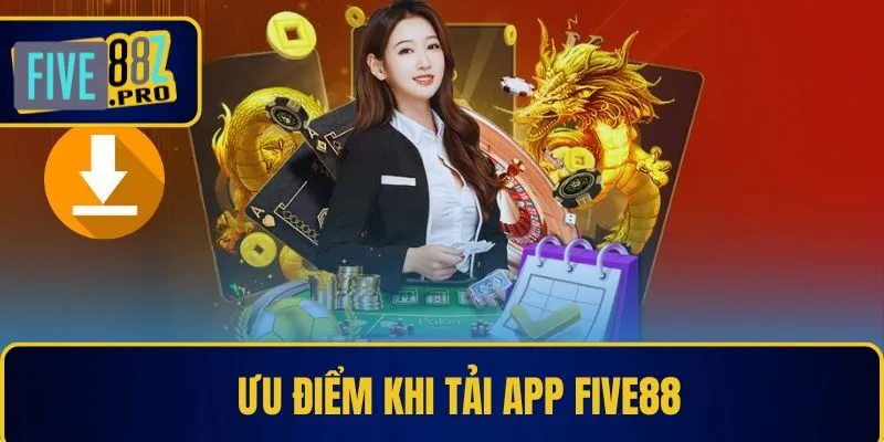 Ưu điểm khi tải app Five88 Ưu điểm khi tải app Five88