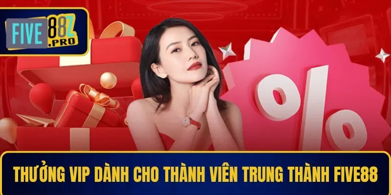 FIVE88 22 Thưởng VIP cho người chơi trung thành tại Five88